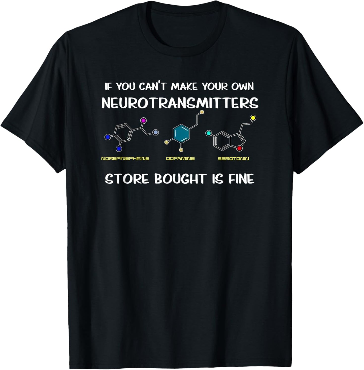 If You Can't Make Your Own Neurotransmitters T-Shirt - T-Shirt | Black