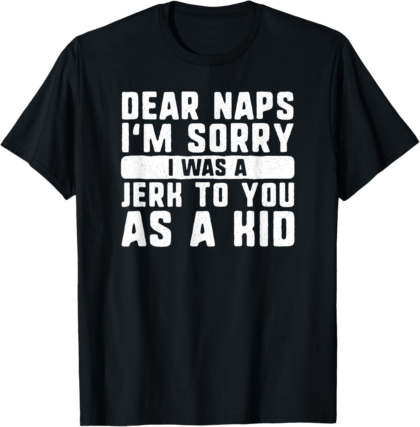 Dear naps I'm sorry I was a jerk to you as a kid funny sleep T-Shirt - T-Shirt | Black