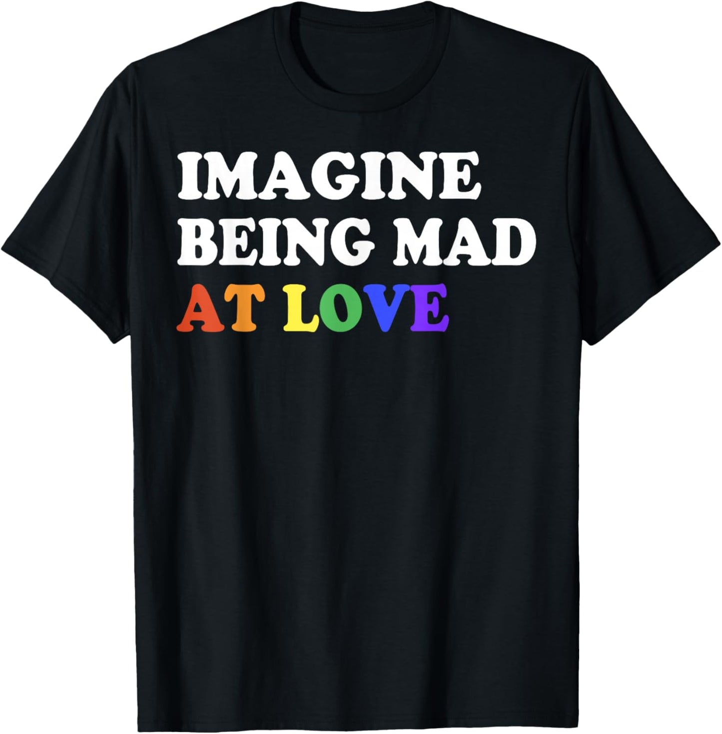 Imagine Being Mad At Love Pride Rainbow Flag Equality LGBTQ T-Shirt - T-Shirt | Black
