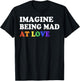 Imagine Being Mad At Love Pride Rainbow Flag Equality LGBTQ T-Shirt - T-Shirt | Black