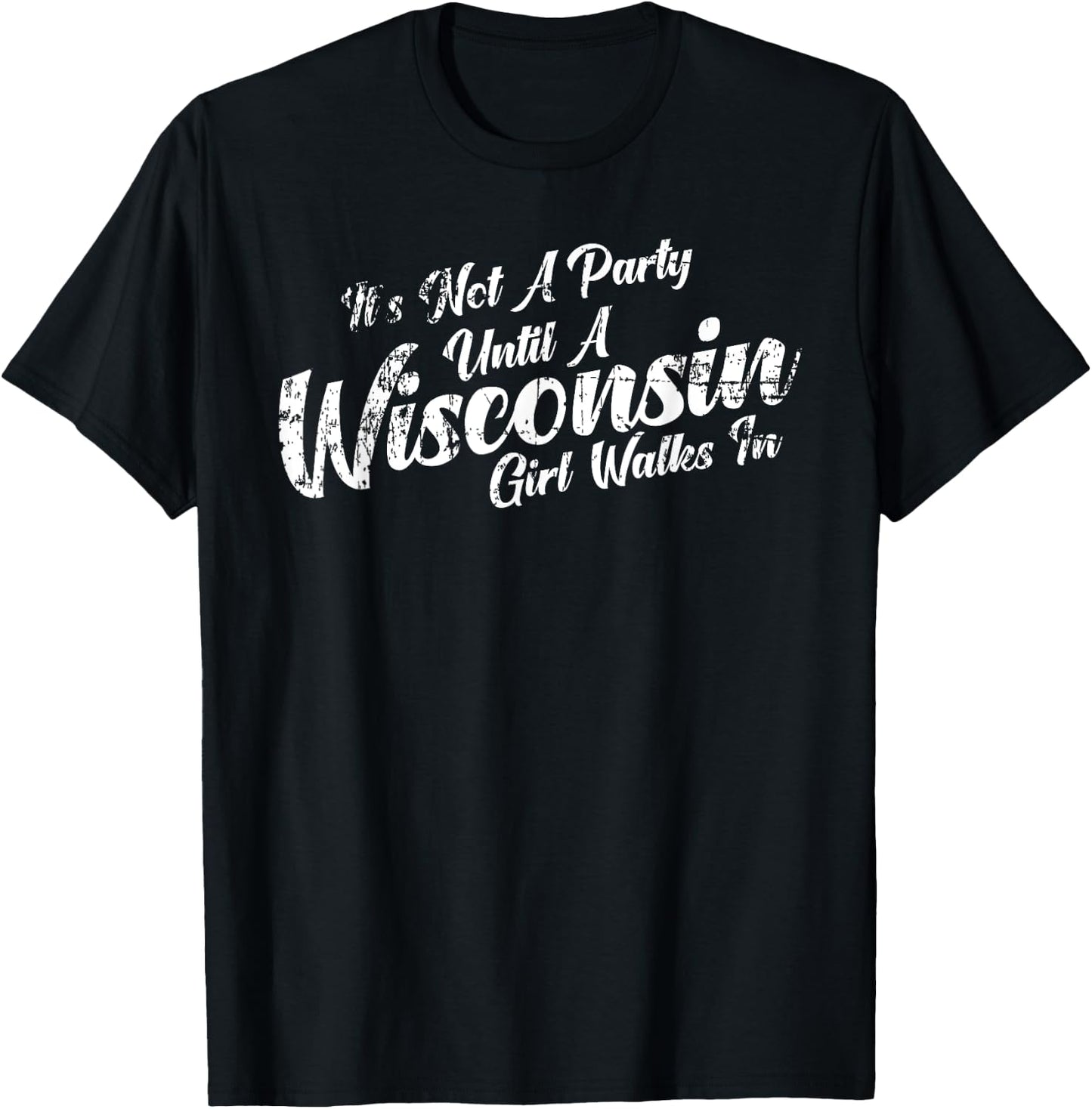 It's Not A Party Until A Wisconsin Girl Walks In T-Shirt - T-Shirt | Black
