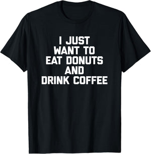 I Just Want To Eat Donuts & Drink Coffee funny food T-Shirt - T-Shirt | Black