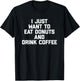 I Just Want To Eat Donuts & Drink Coffee funny food T-Shirt - T-Shirt | Black