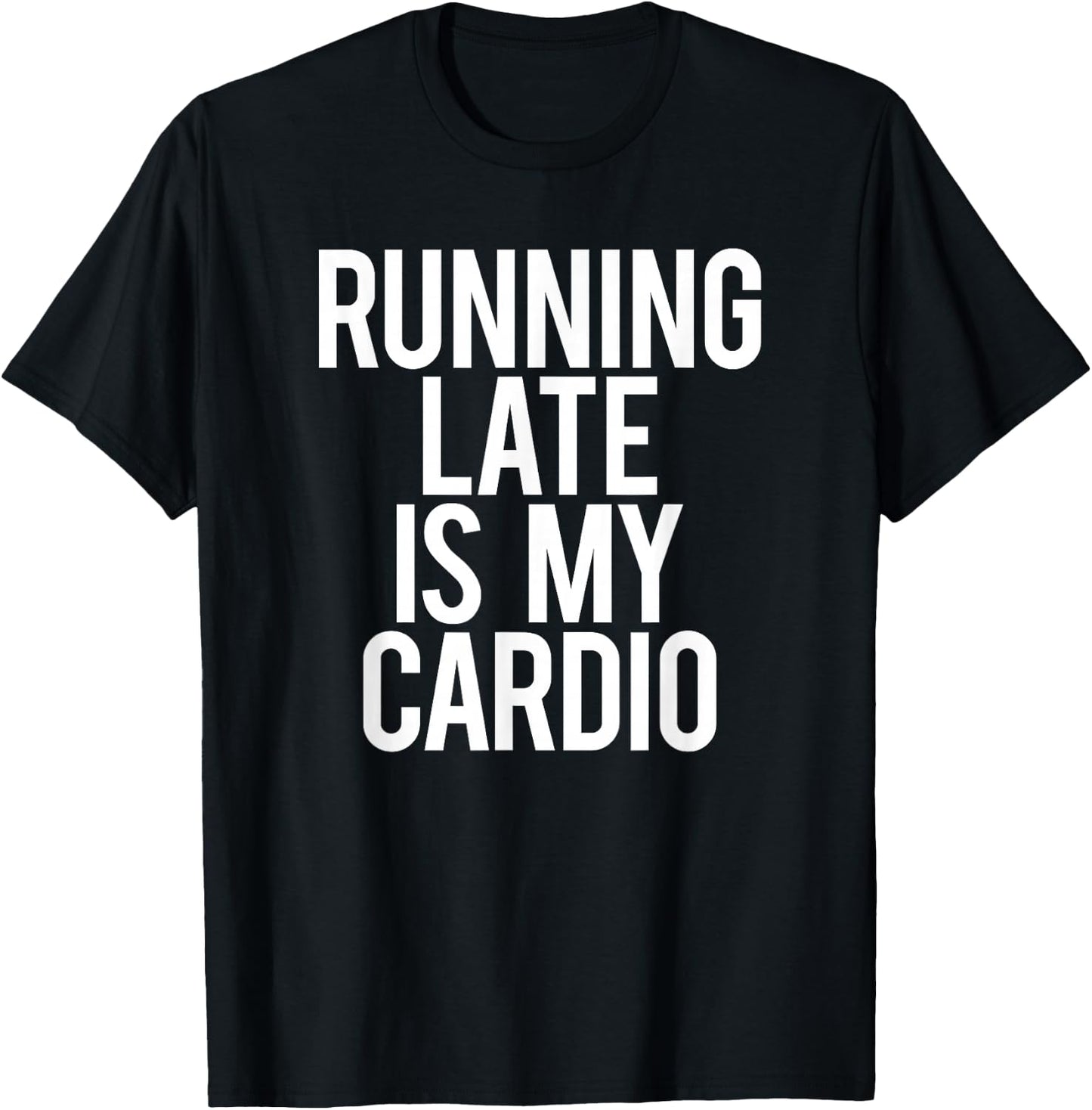 Running Late Is My Cardio Sarcastic Saying Workout Funny Gym T-Shirt - T-Shirt | Black