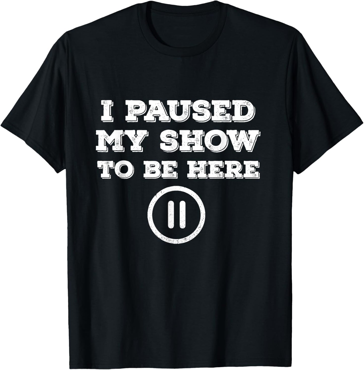 I Paused My Show To Be Here Funny TV Watching T-Shirt - T-Shirt | Black