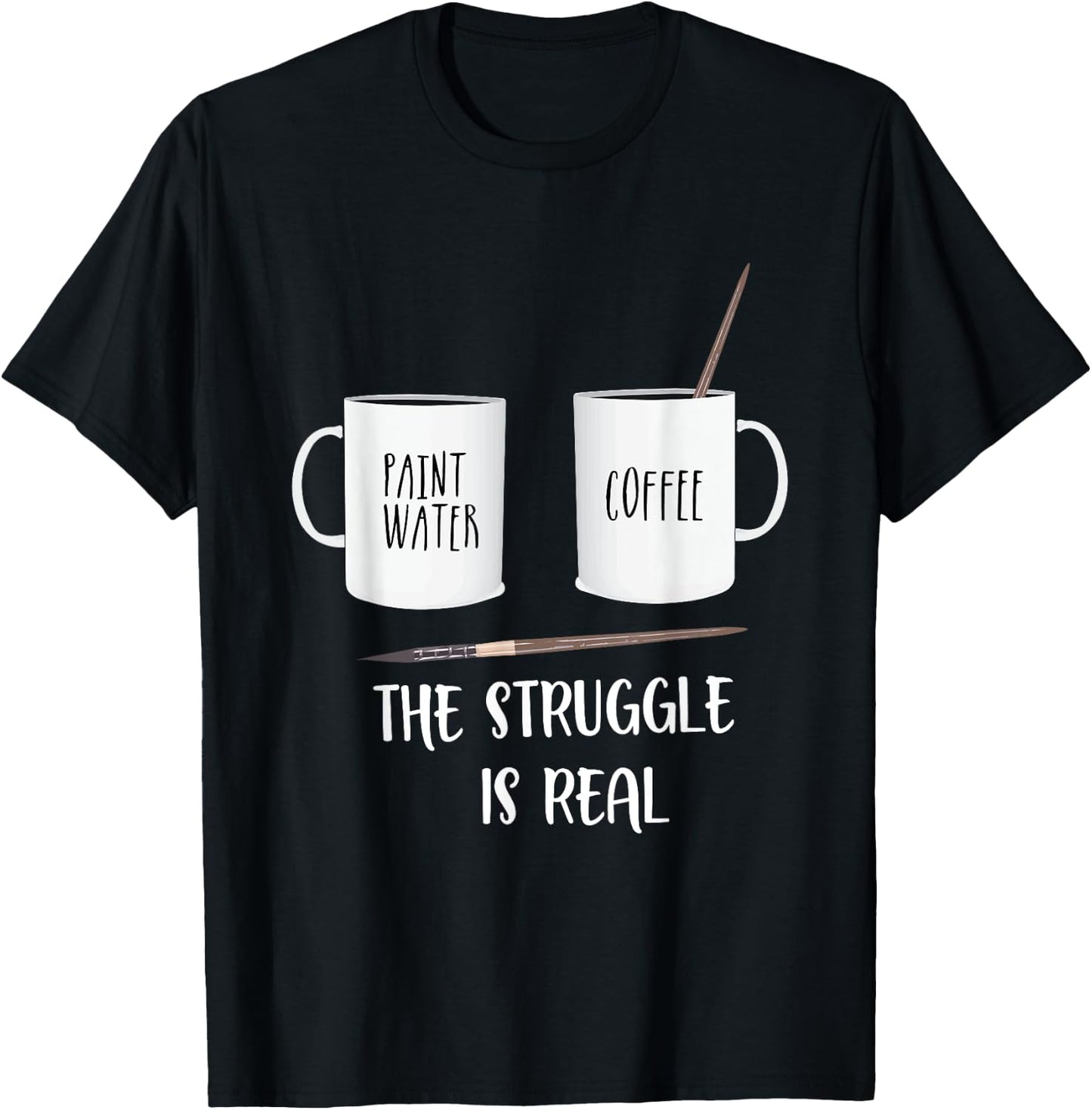 Funny Saying The Struggle is Real Paint Coffee Men Women T-Shirt - T-Shirt | Black
