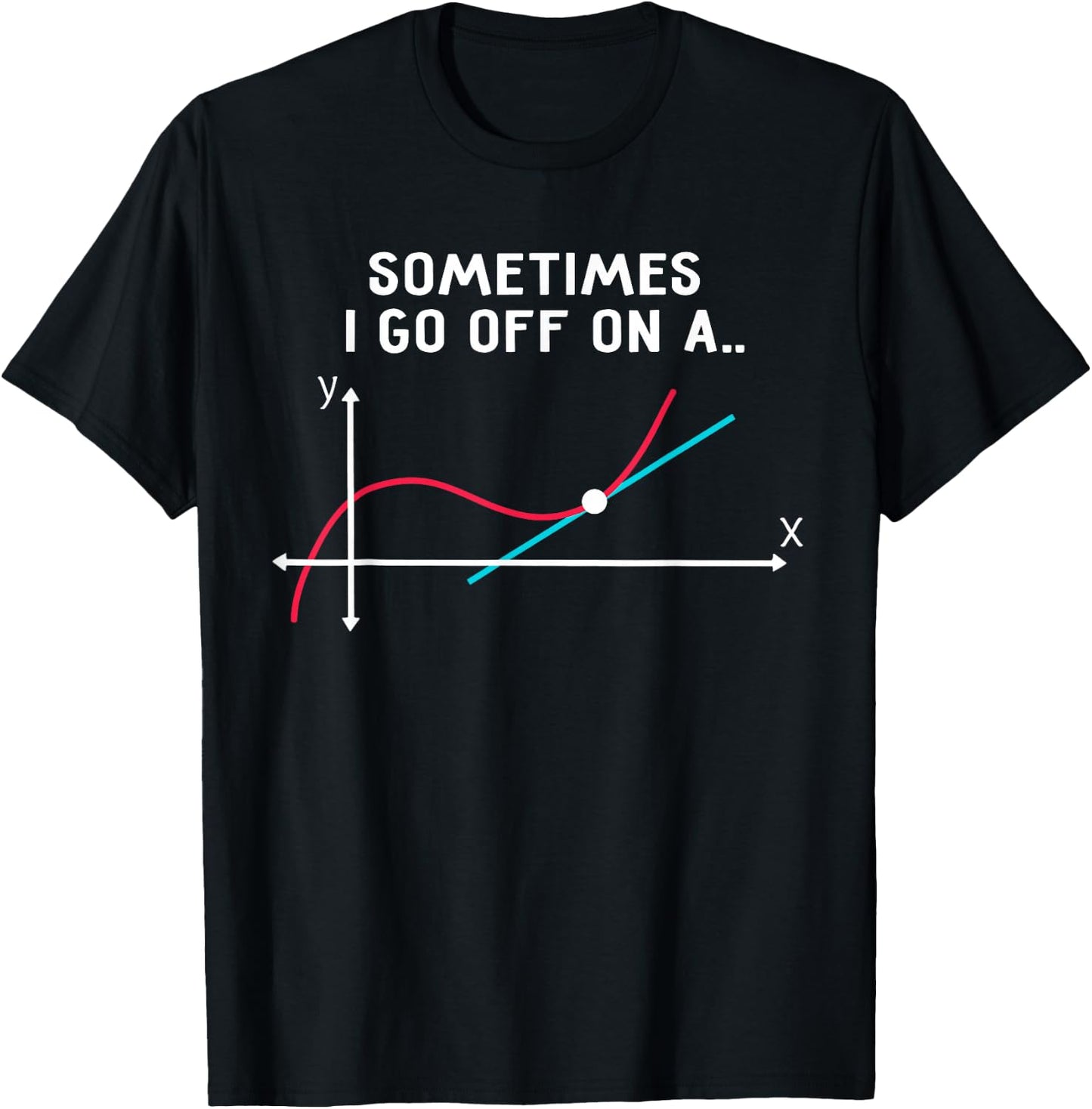 Math Teacher Gifts - Sometimes I go Off on a Tangent T-Shirt - T-Shirt | Black