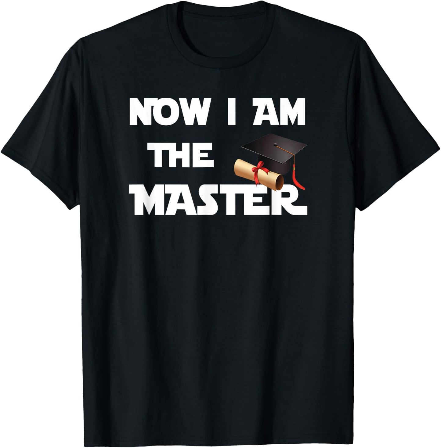 Masters Graduation Gift Shirt, Now I Am The Master T-Shirt - T-Shirt | Black