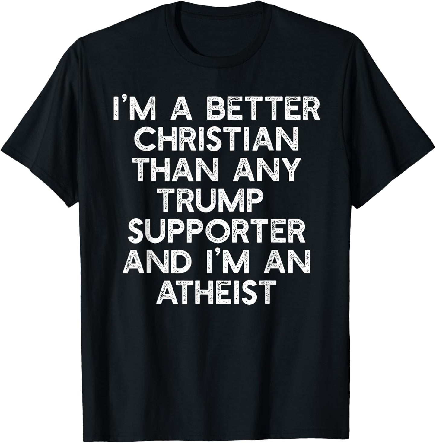 I'M A BETTER CHRISTIAN TRUMP SUPPORTERS Atheist Meme T-Shirt - T-Shirt | Black