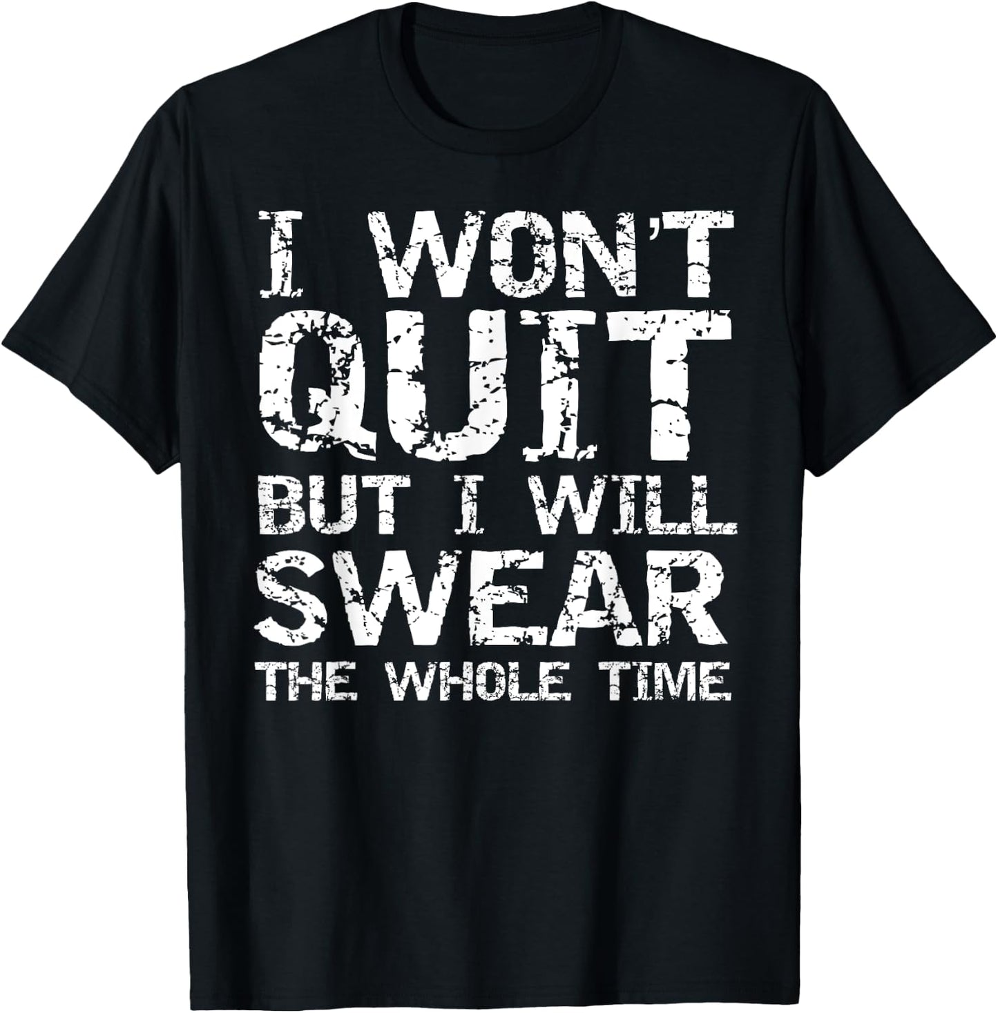 I Won't Quit but I Will Swear the Whole Time Shirt Funny T-Shirt - T-Shirt | Black