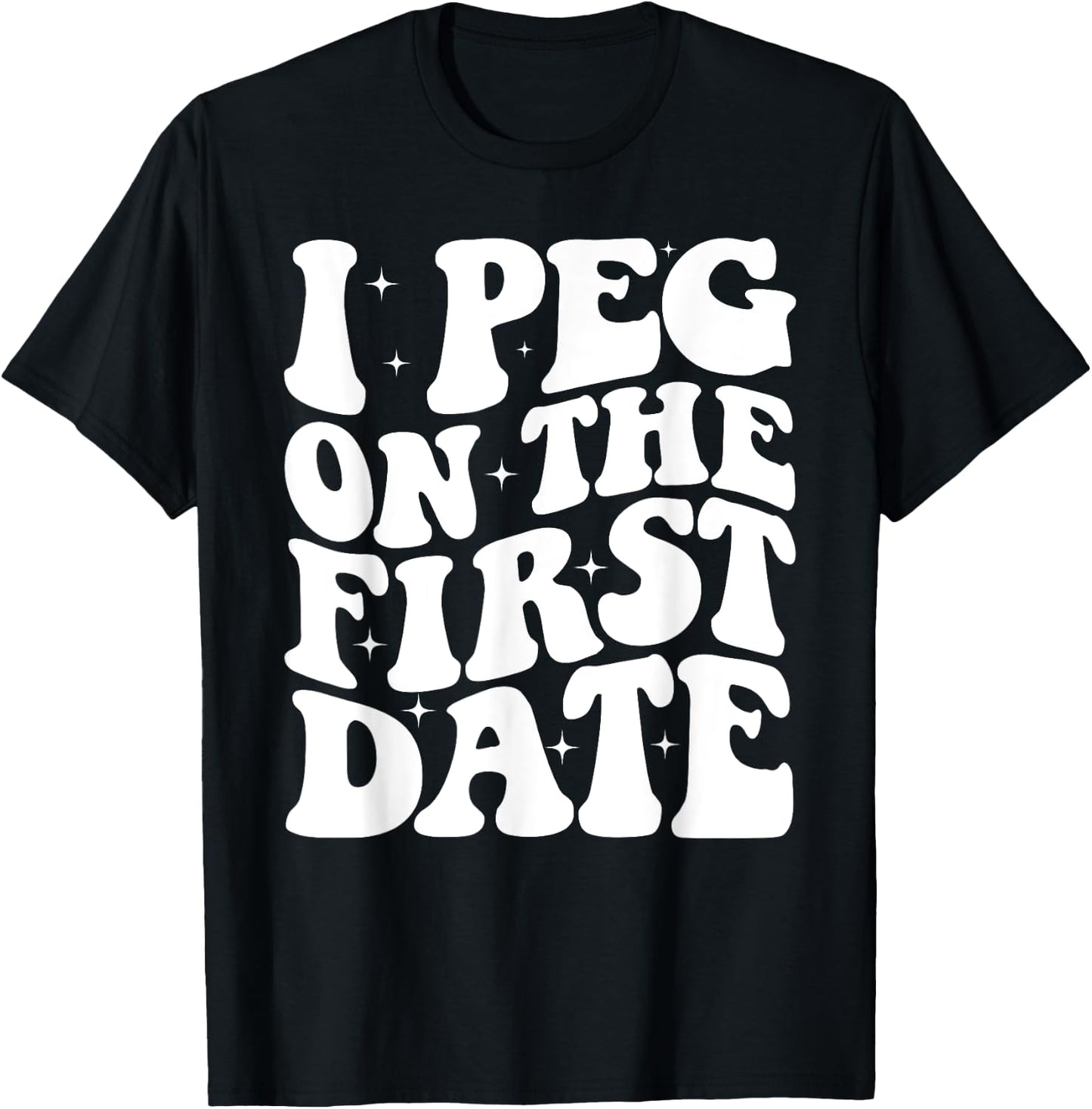 I Peg On The First Date Funny Relationship Goal Valentines T-Shirt - T-Shirt | Black