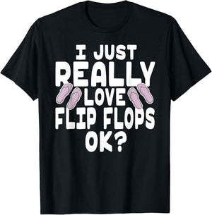I Just Really Love Flip Flops OK - Cute Flip Flops T-Shirt - T-Shirt | Black
