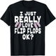 I Just Really Love Flip Flops OK - Cute Flip Flops T-Shirt - T-Shirt | Black