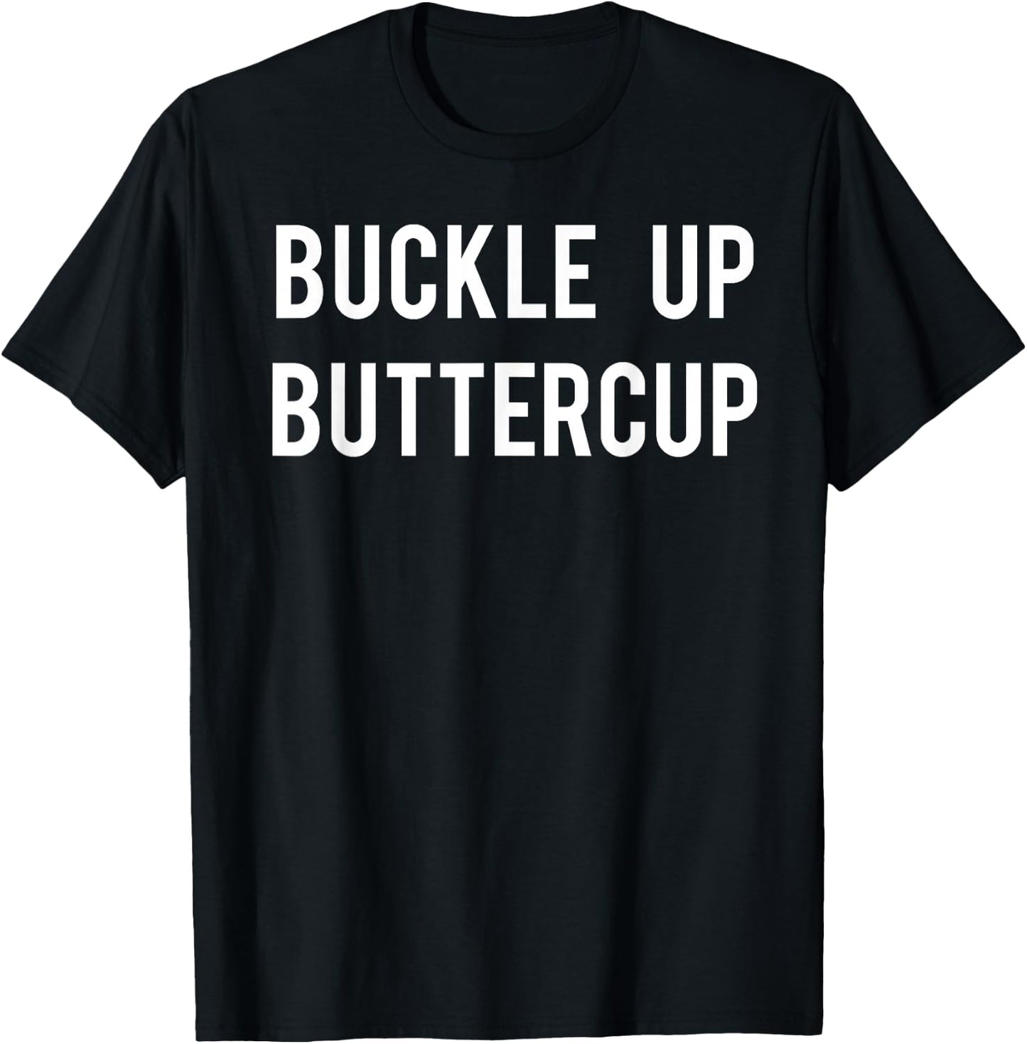 Buckle Up Buttercup T Shirt - Funny Cool buttercup shirt T-Shirt - T-Shirt | Black