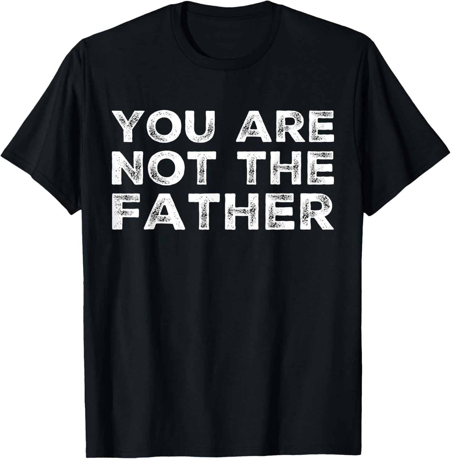 BW Funny Tops You Are Not The Father Humour T-Shirt - T-Shirt | Black