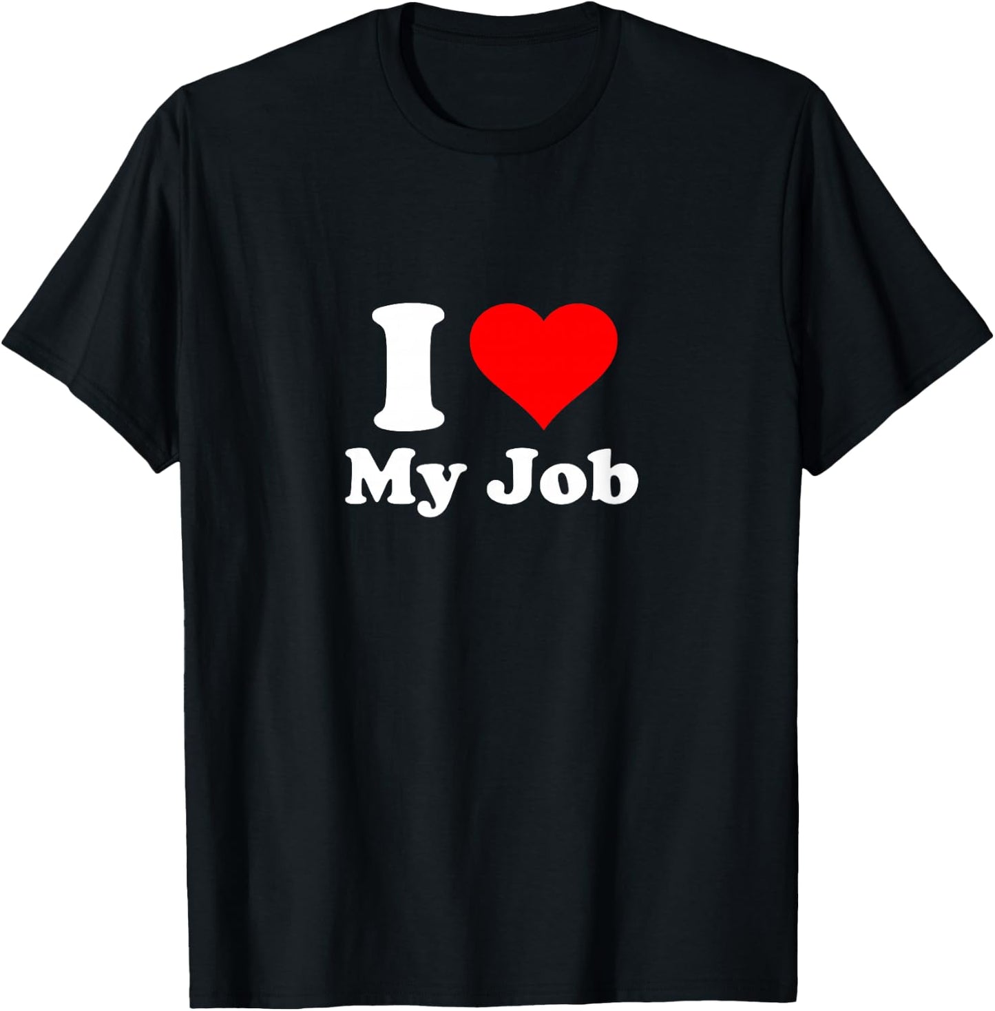 I Love My Job T-Shirt - T-Shirt | Black