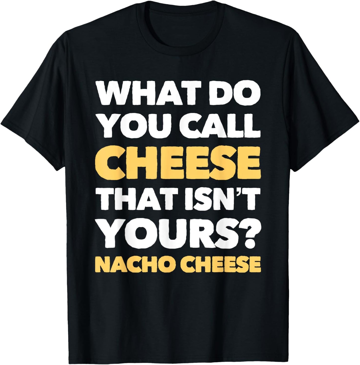 Funny Dad Joke Nacho Cheese Pun T-Shirt - T-Shirt | Black