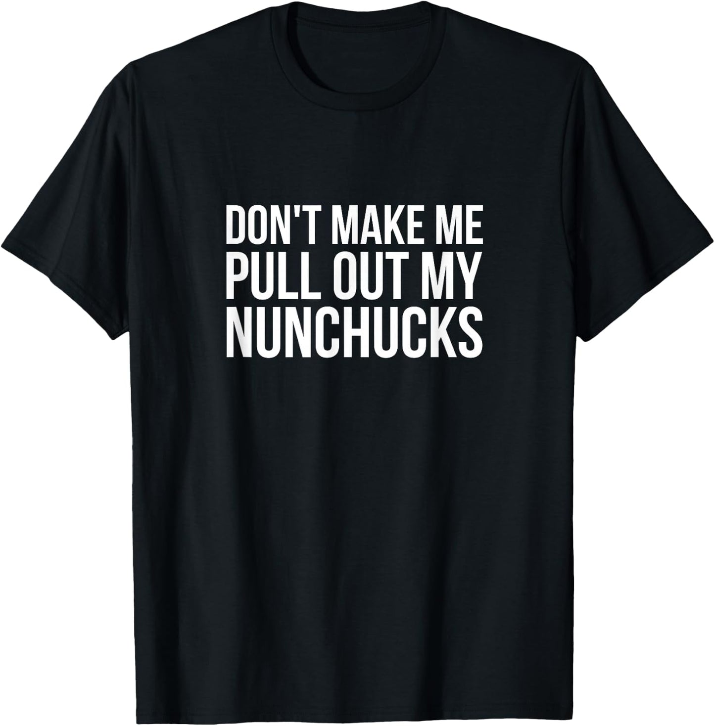 Don't Make Me Pull Out My Nunchucks Ninja T Shirt T-Shirt - T-Shirt | Black