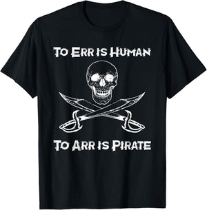 To Err Is Human To Arr Is Pirate - Funny Piracy / Sea Life T-Shirt - T-Shirt | Black