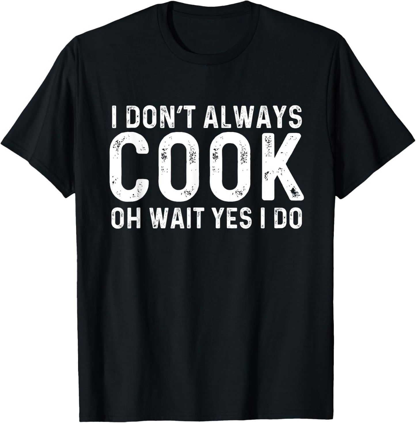 I Don't Always Cook Oh Wait Yes I Do | Chef T-Shirt - T-Shirt | Black