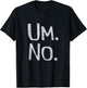 TICKLE STATE OF MIND SERIES Um No Funny T-Shirt - T-Shirt | Black