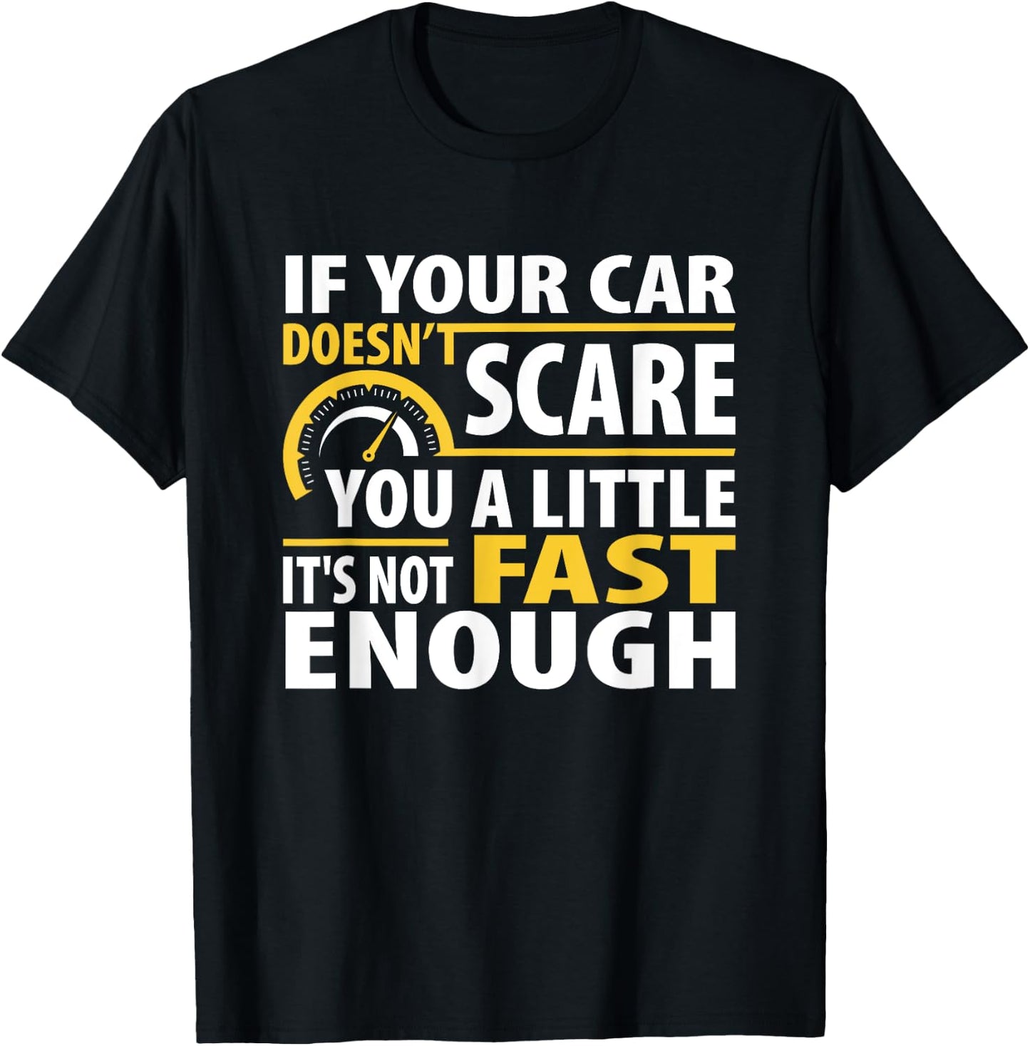 If Your Car Doesnt Scare You A Little It Is Not Fast Enough T-Shirt - T-Shirt | Black