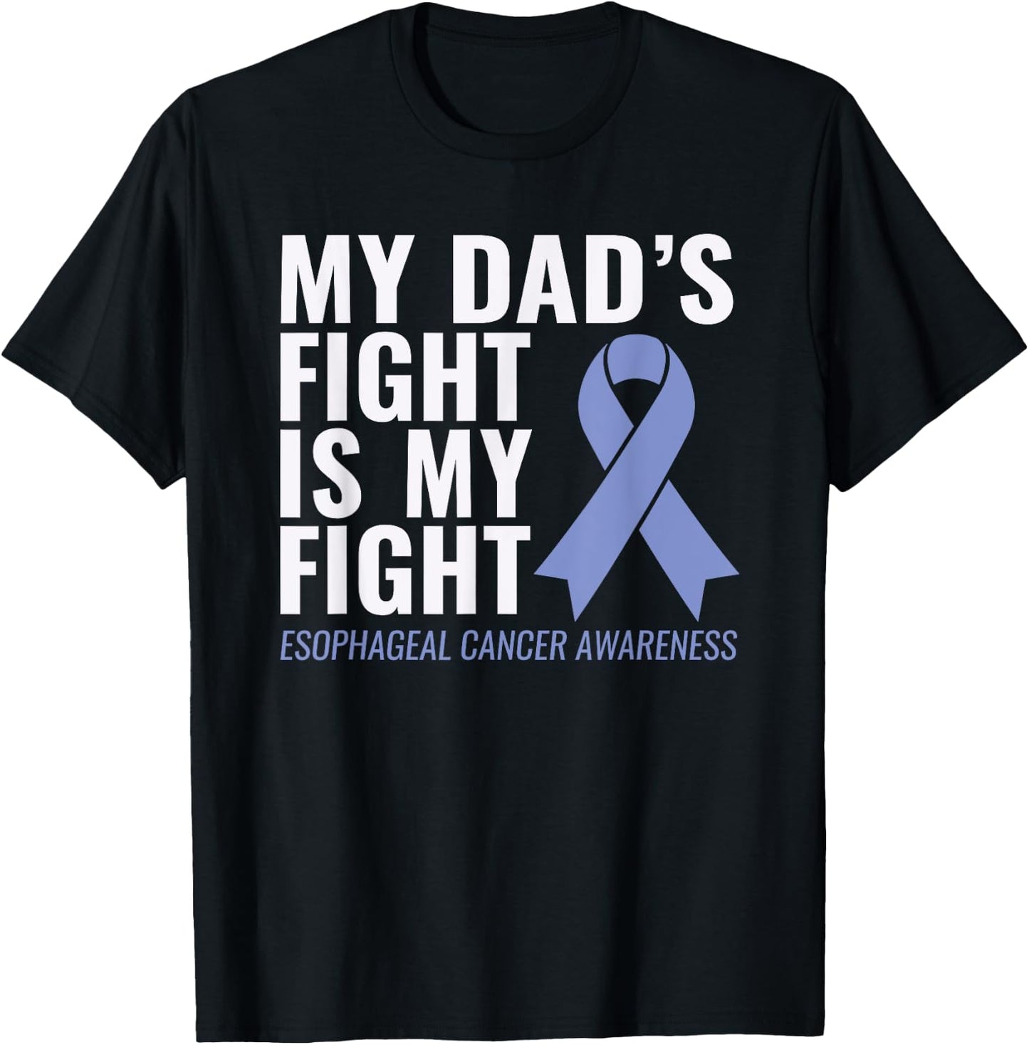 My Dad's Fight is My Fight Esophageal Cancer Shirt T-Shirt - T-Shirt | Black