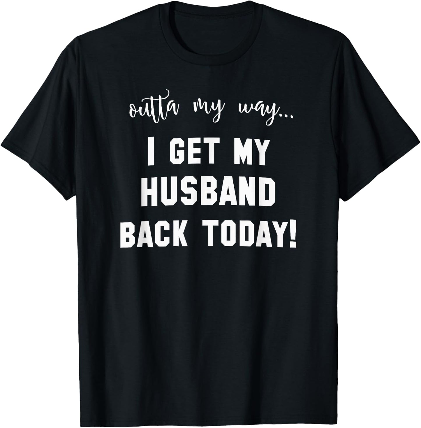 Outta My way I get my Husband back today deployment T-Shirt - T-Shirt | Black