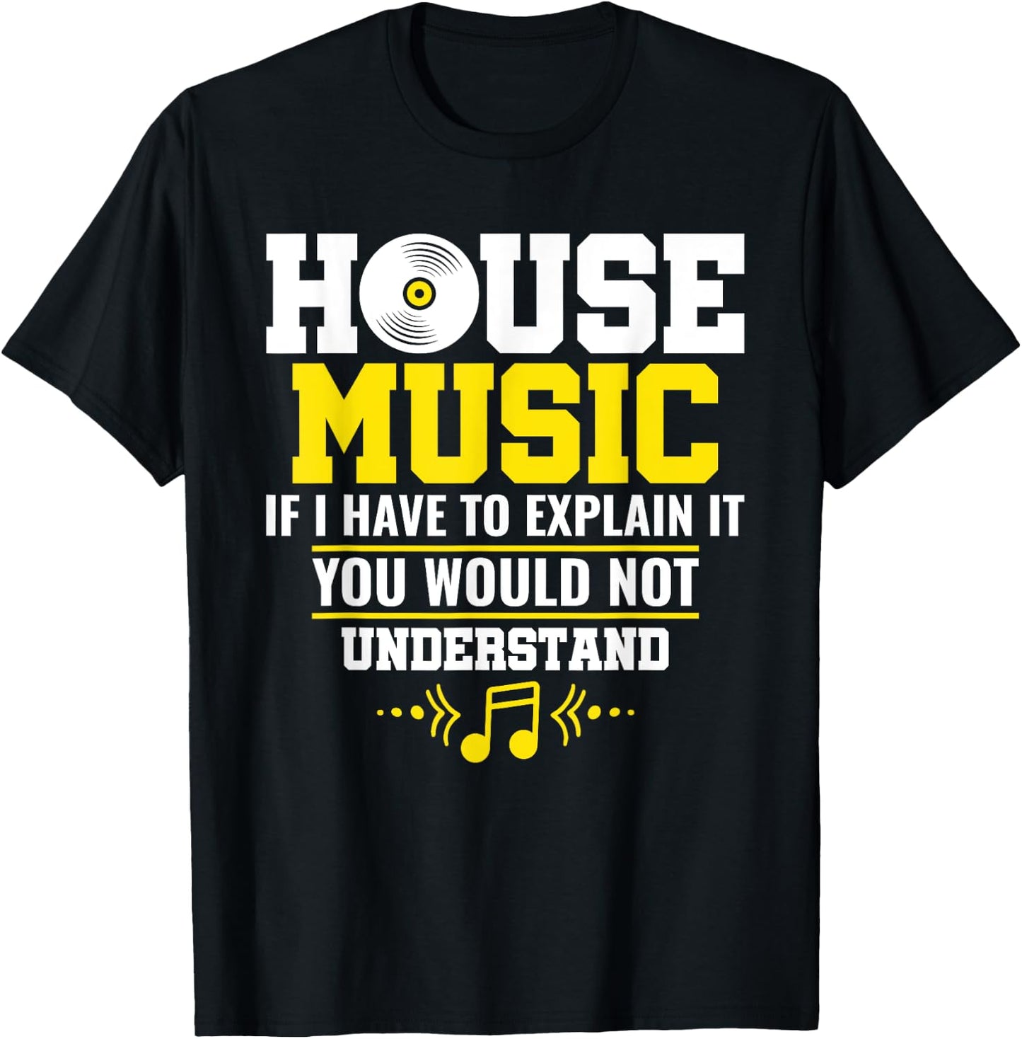 House Music If I Have To Explain It You Would Not Understand T-Shirt - T-Shirt | Black