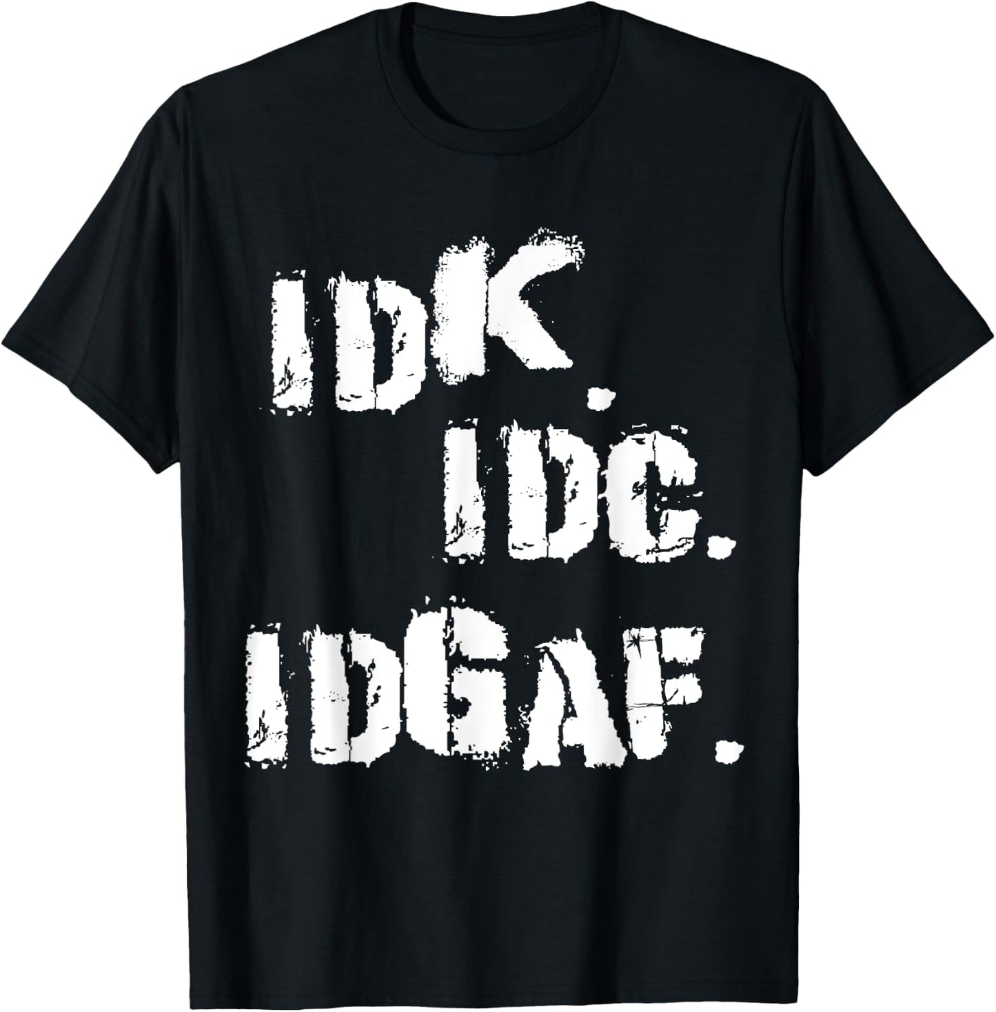 IDK IDC IDGAF Shirt Funny Idk Idc Idgaf T-Shirt - T-Shirt | Black