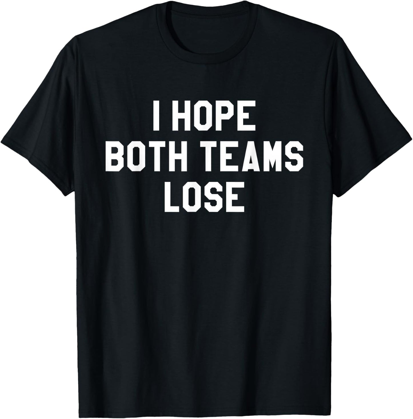 I Hope Both Teams Lose ,Sarcastic Tailgate Team Tops T-Shirt - T-Shirt | Black