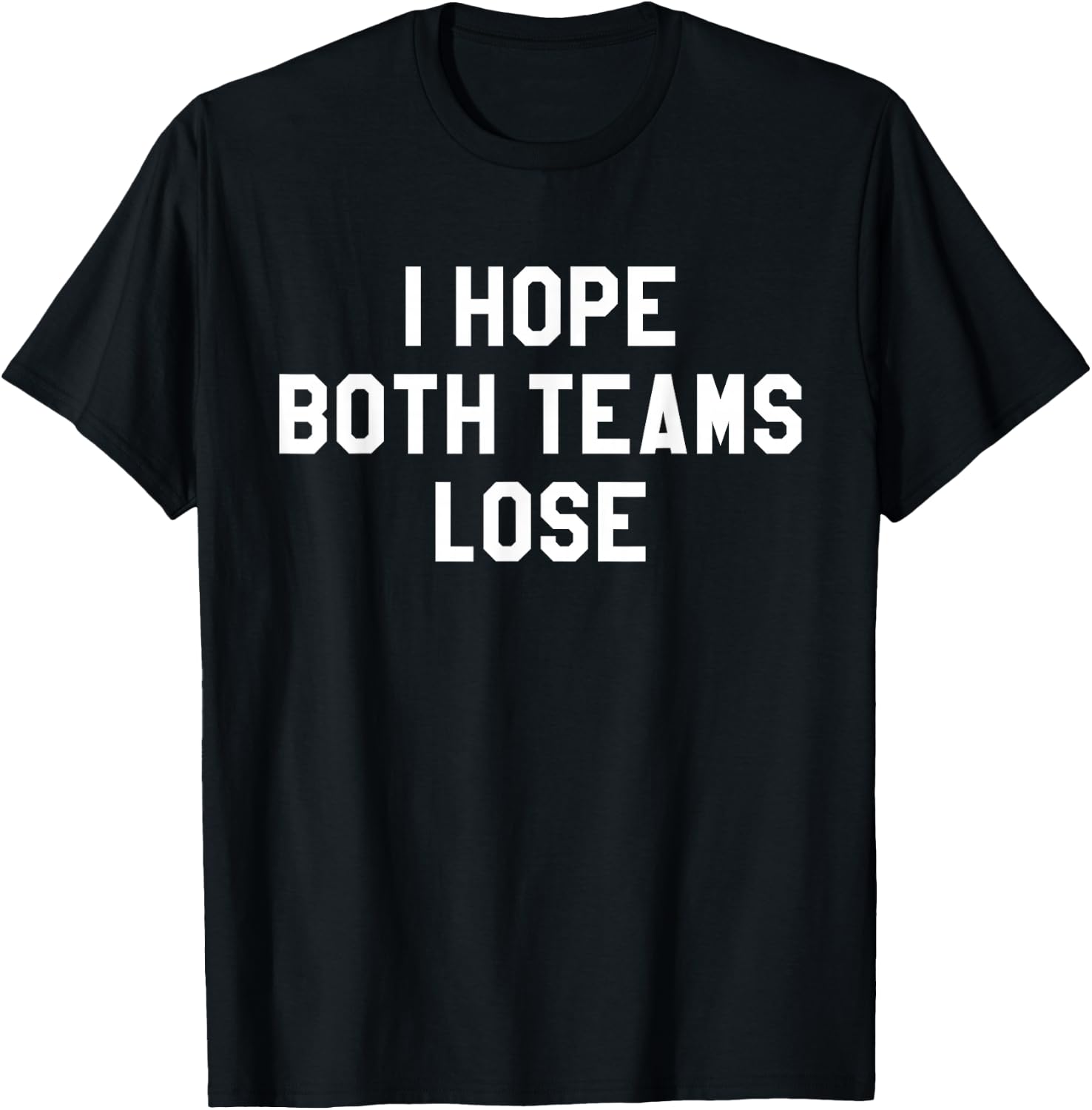 I Hope Both Teams Lose ,Sarcastic Tailgate Team Tops T-Shirt - T-Shirt | Black