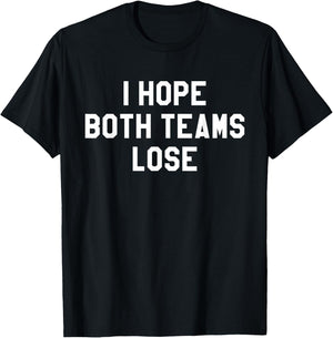 I Hope Both Teams Lose ,Sarcastic Tailgate Team Tops T-Shirt - T-Shirt | Black