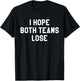 I Hope Both Teams Lose ,Sarcastic Tailgate Team Tops T-Shirt - T-Shirt | Black