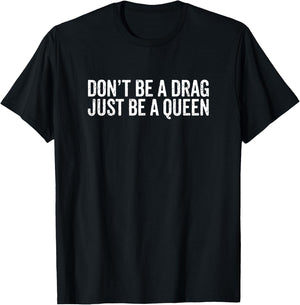 Don't Be A Drag Just Be A Queen T-Shirt - T-Shirt | Black