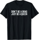 Don't Be A Drag Just Be A Queen T-Shirt - T-Shirt | Black