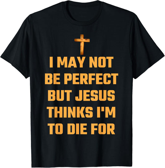 I May Not Be Perfect But Jesus Thinks I'm To Die For Gift T-Shirt - T-Shirt | Black