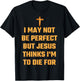 I May Not Be Perfect But Jesus Thinks I'm To Die For Gift T-Shirt - T-Shirt | Black