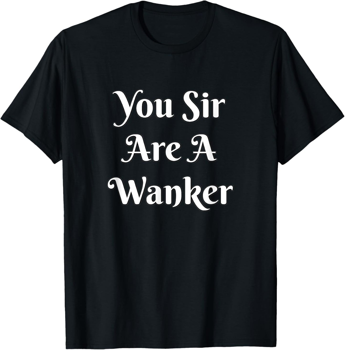 Funny British Insult - You Sir Are A Wanker Shirt T-Shirt - T-Shirt | Black