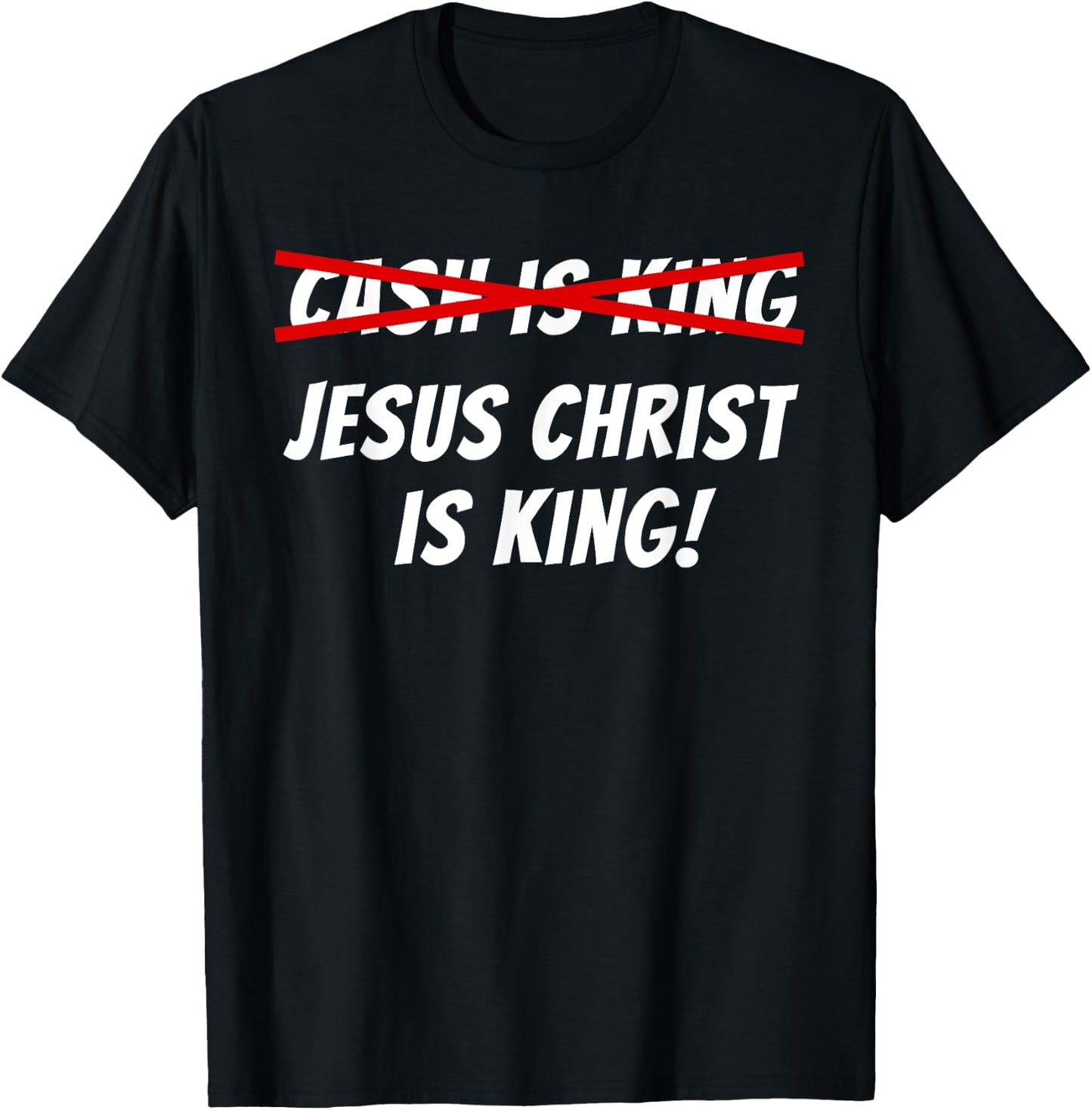 Cash Is Not King Jesus Christ Is King T-Shirt - T-Shirt | Black