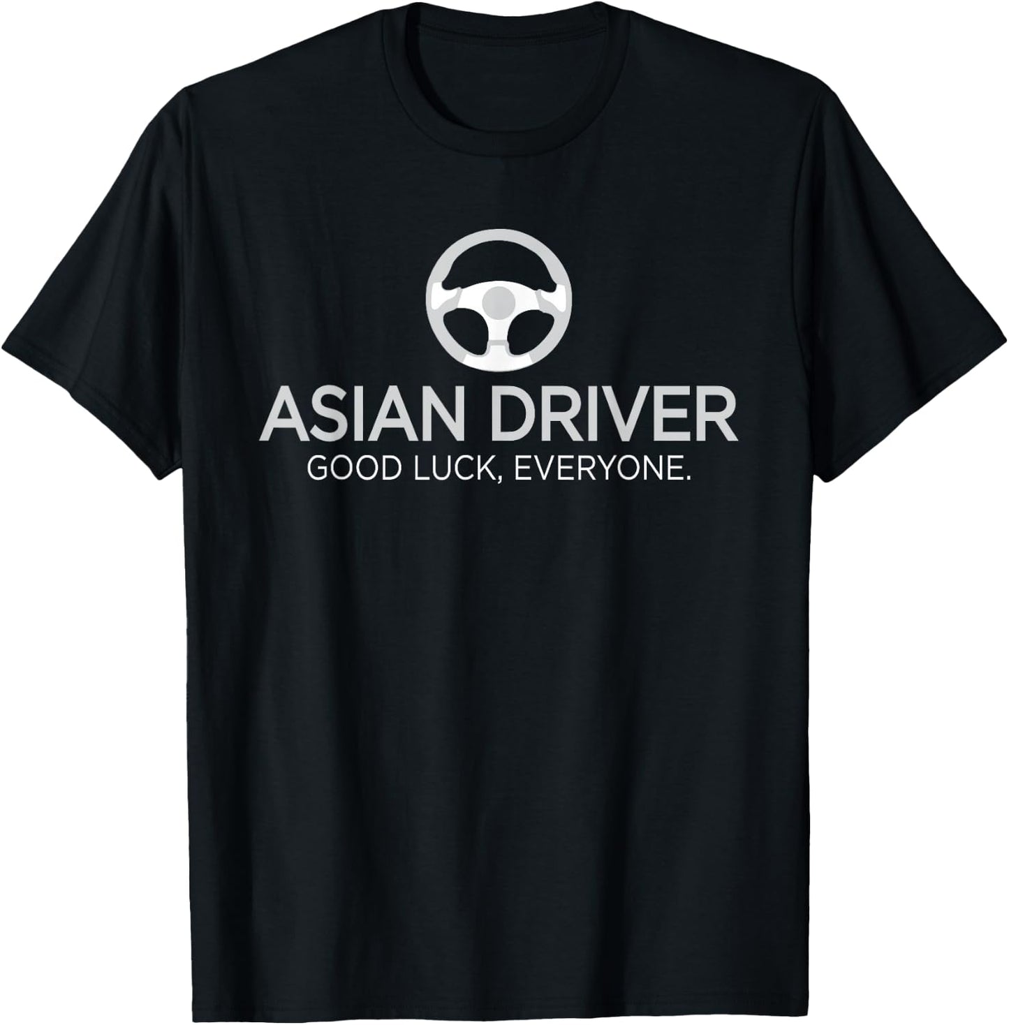 Asian Driver, Good Luck Everyone - Funny Driving Shirt T-Shirt - T-Shirt | Black