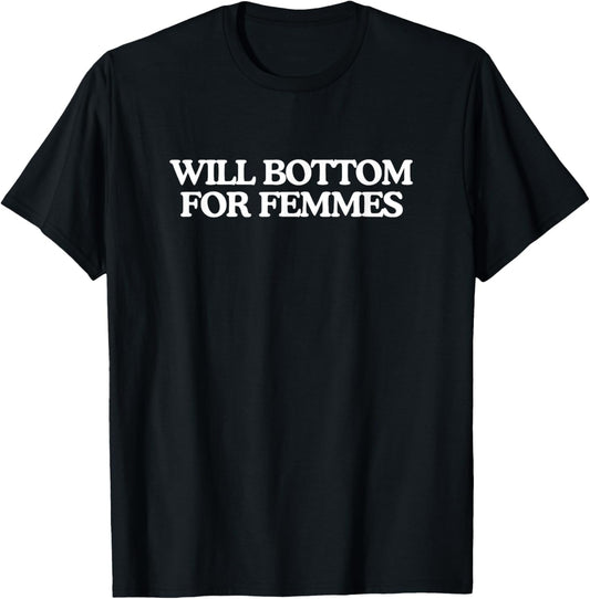Will Bottom for Femmes Funny Unhinged Gay Pride Parade Meme T-Shirt - T-Shirt | Black