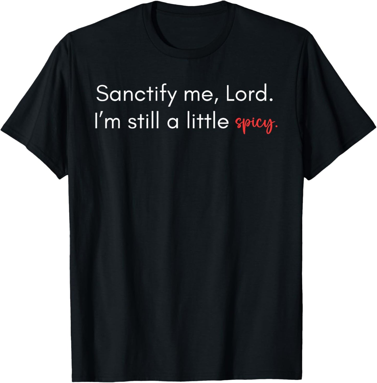 Sanctify Me Lord I’m Still A Little Spicy Christian Humor T-Shirt - T-Shirt | Black