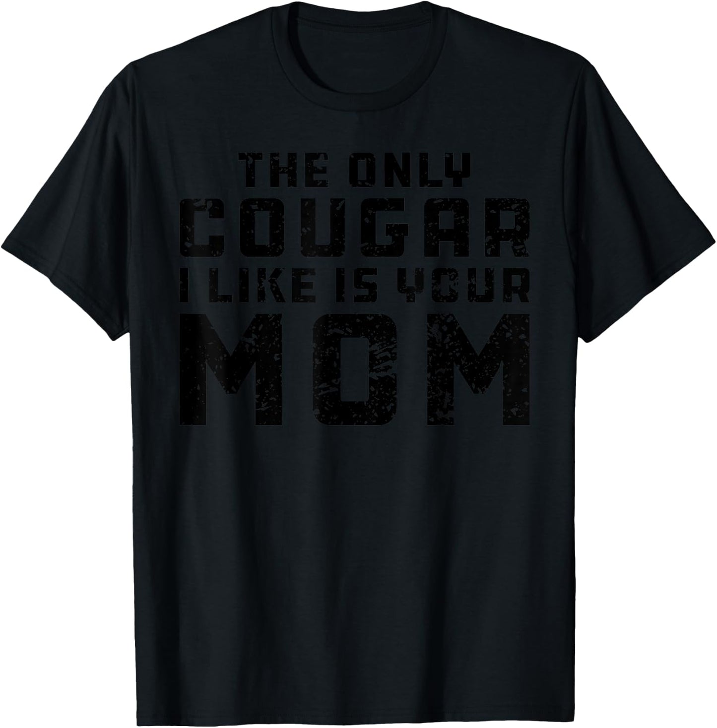 The Only Cougar I Like Is Your Mom - Funny Cougar Shirt T-Shirt - T-Shirt | Black