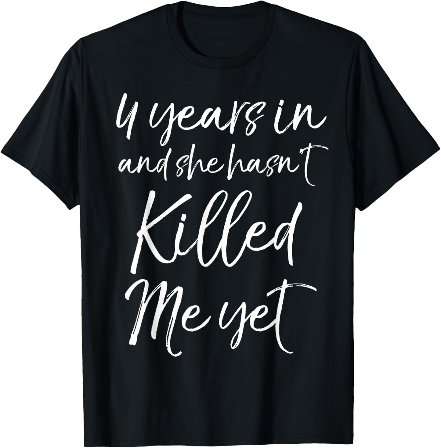 4 Years in and She hasn't Killed Me Yet 4th Anniversary T-Shirt - T-Shirt | Black