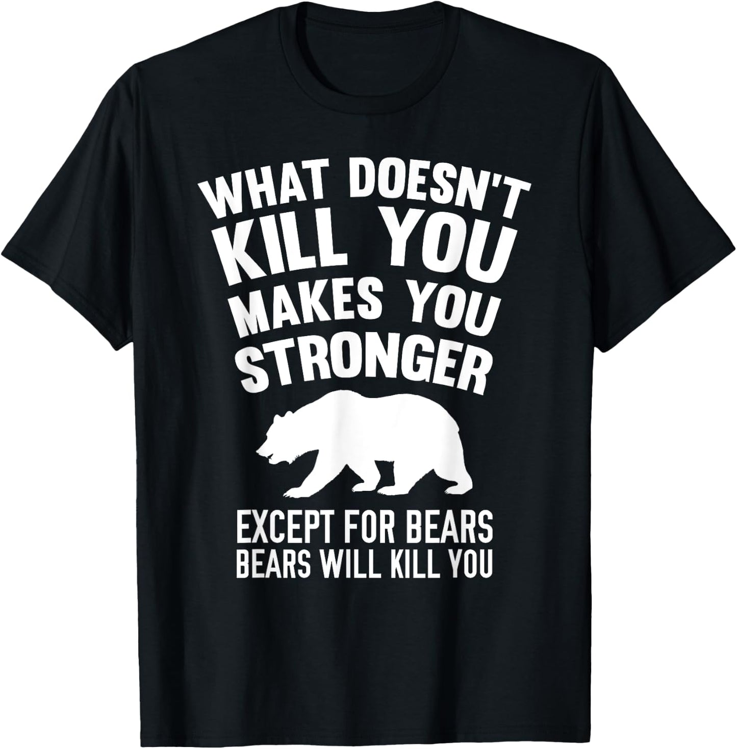 What Doesn't Kill You Makes You Stronger Except Bears Shirt T-Shirt - T-Shirt | Black