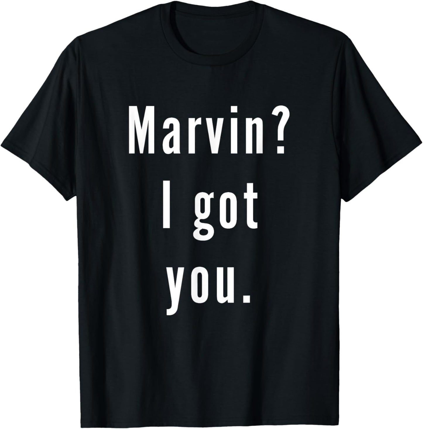 Marvin? I.Got.You. T-Shirt - T-Shirt | Black