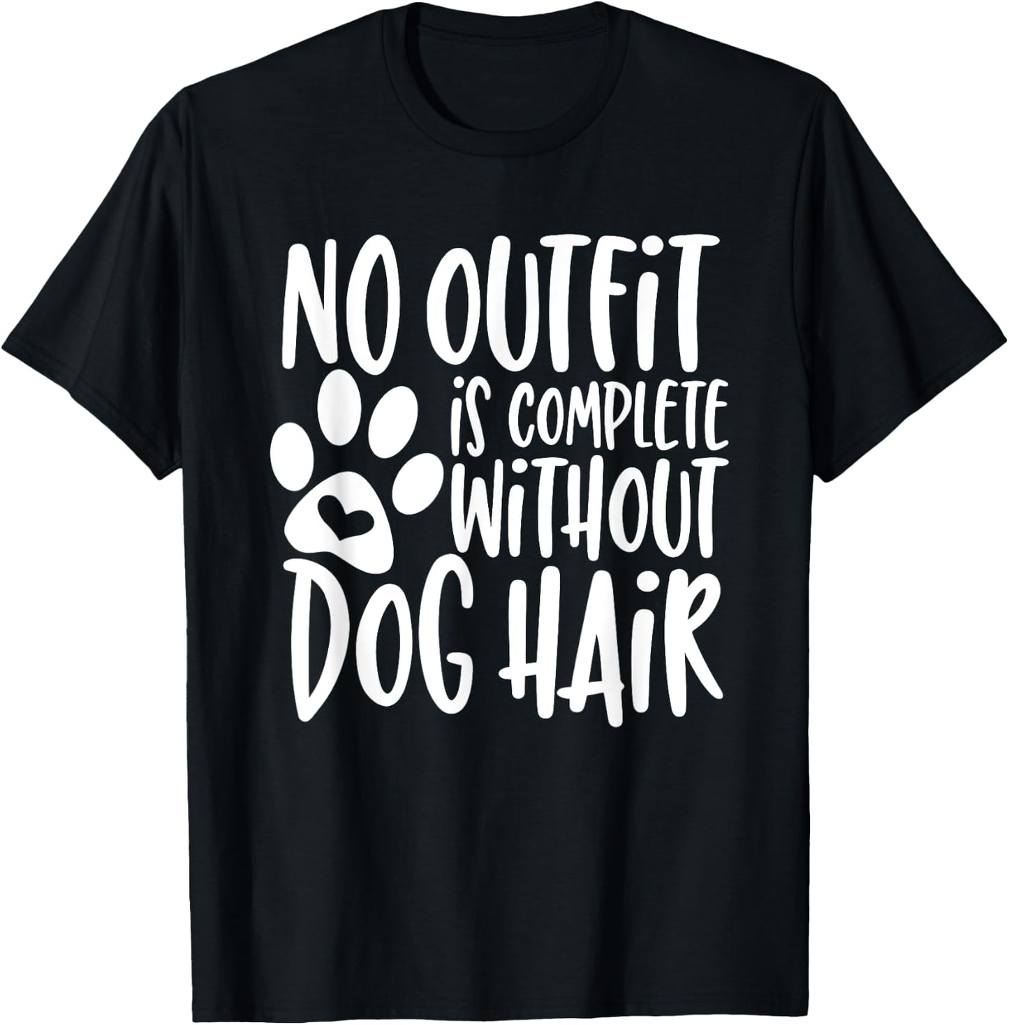No Outfit Is Complete Without Dog Hair Men Women Girls Kids T-Shirt - T-Shirt | Black
