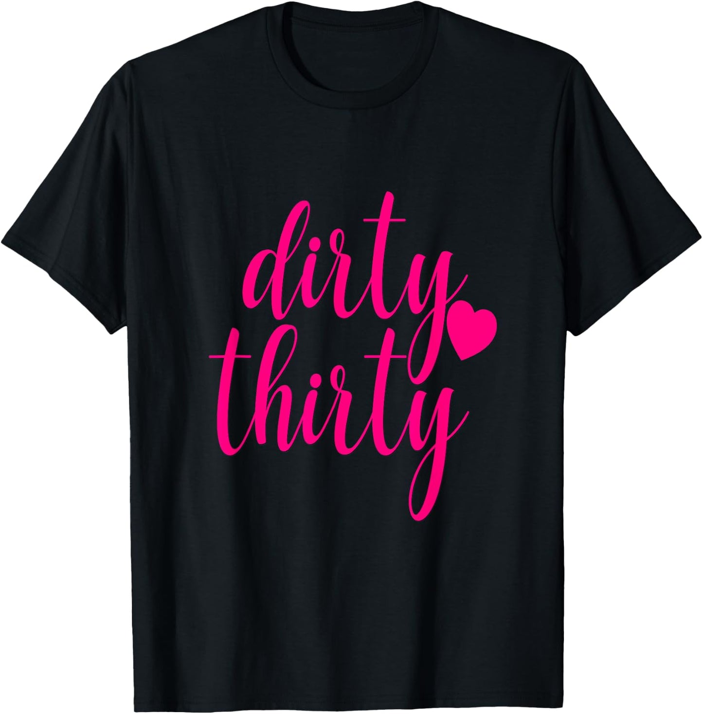 30th Birthday Gift Dirty Thirty Hot Pink Heart Girly T-Shirt - T-Shirt | Black