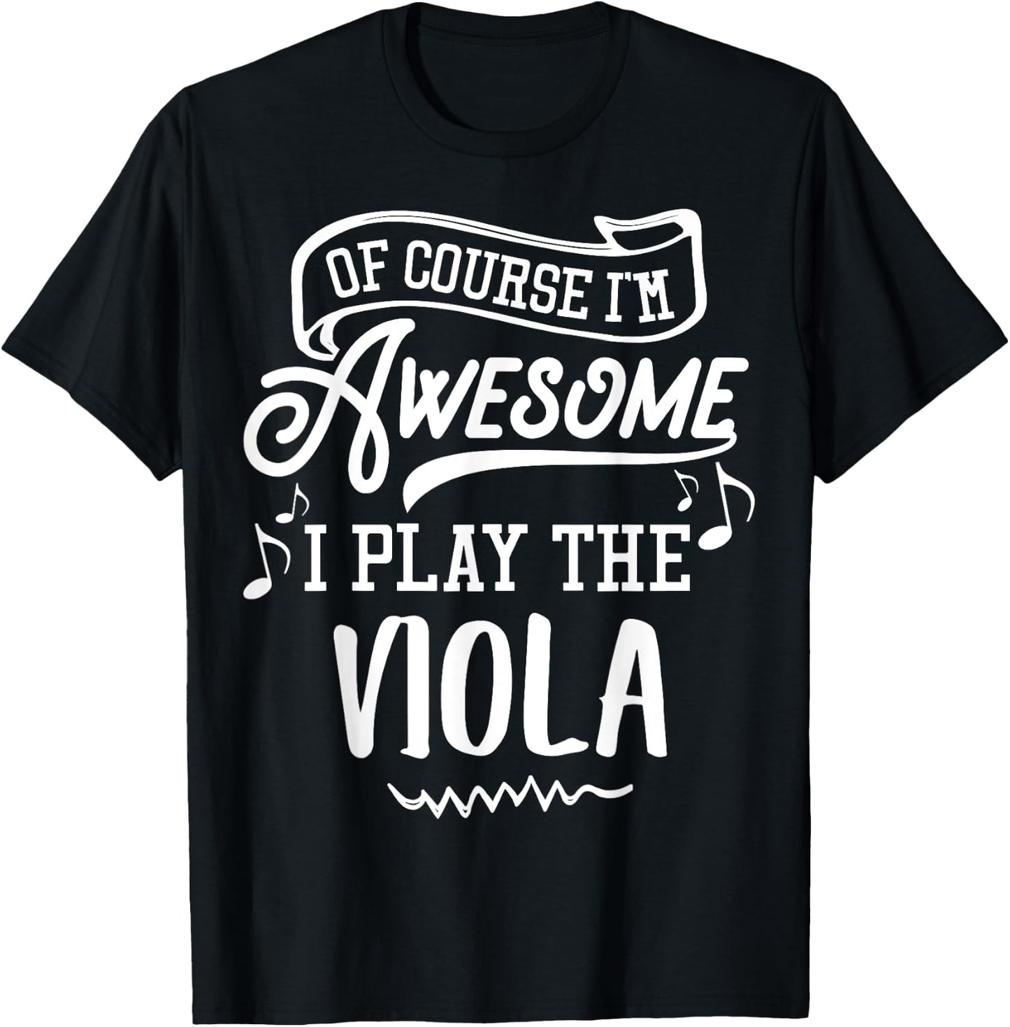 Viola - Of Course I'm Awesome I Play the Viola! T-Shirt - T-Shirt | Black
